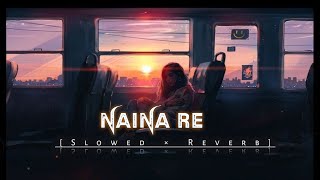 Naina Re🥺- [ SLOWED × REVERB ] Khud Hi Dil💔 Ka Rog Lagaye Khud Hi betha Roye😭