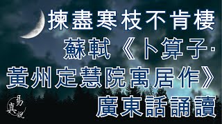 蘇軾《卜算子·黃州定慧院寓居作》廣東話誦讀｜揀盡寒枝不肯棲｜香港・粵語