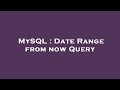 MySQL : Date Range from now Query