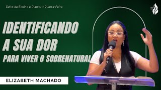 Identificando a sua dor para viver o sobrenatural  | Elizabeth Machado | 22.01.2025