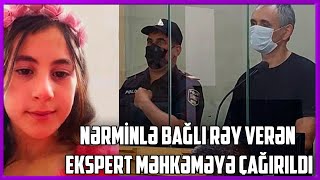 Nərminlə bağlı rəy verən ekspert məhkəməyə çağırıldı