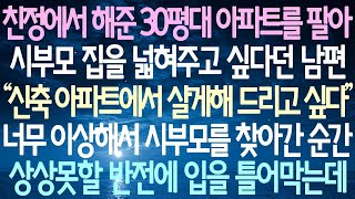 남편이 친정에서 받은 30평 아파트를 팔아 시부모 집을 확장하고 싶다고 해서 너무 이상하다 생각하다가, 시부모를 방문했을 때 예상치 못한 반전에 입을 다물지 못했다.