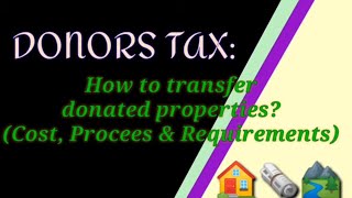 DONORS TAX:ll How to transfer donated properties?( Cost, Process \u0026 Requirements)