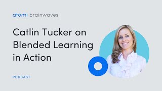 Atomi Brainwaves Podcast S2 E7: Catlin Tucker on Blended Learning in Action