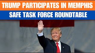WATCH LIVE: President Trump participates in the Memphis Safe Task Force Roundtable
