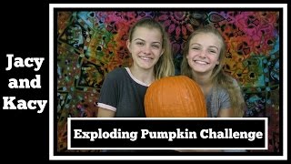 Exploding Pumpkin Challenge ~ Jacy and Kacy