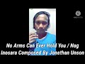 No Arms Can Ever Hold You / Nag Inosara Composed By Jonathan Unson