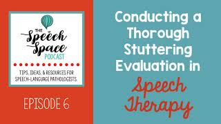 EP6 - How to Perform a Comprehensive Stuttering Evaluation