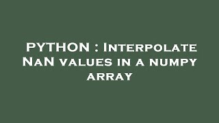 PYTHON : Interpolate NaN values in a numpy array