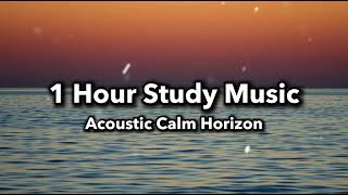 1 Hour Study Music - Acoustic Calm Horizon