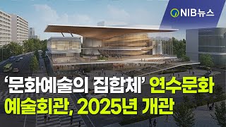 [NIB 뉴스]  ‘문화예술의 집합체’연수문화예술회관, 2025년 개관