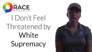 TheRACEProject™ | I Don't Feel Threatened by WHITE SUPREMACY | Julia