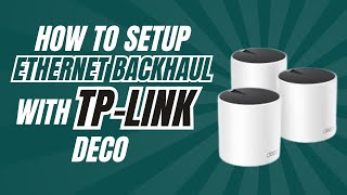 How to setup ethernet backhaul with TP-Link deco?