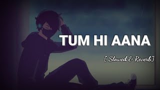 Tum Hi Aana (Slowed And Reverb) | Jubin Nautiyal | MARJAAVAAN | Lofi