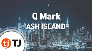 [TJ노래방] Q Mark - ASH ISLAND / TJ Karaoke