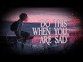 Do This When You Are Sad