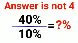 40%÷10% = ?% The answer is not 4. Only for smart ones! American Math Olympiad #percentages