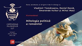 Cafeneaua filosofică 117: Mitologia politică a românilor