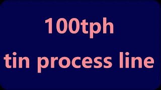 100tph tin process line, tin mining process, tin extraction process