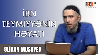 Əlixan Musayev - İbn Teymiyyənin həyatı