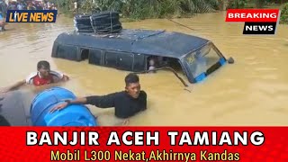 ACEH TAMIANG Banjir Bandang (Mobil Nekat Tenggelam).