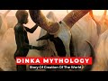 Dinka Mythology World Creation Story Explained