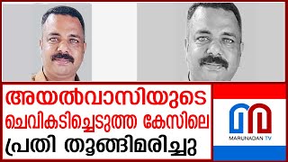 അയല്‍വാസിയുടെ ചെവികടിച്ചെടുത്ത പ്രതി തൂങ്ങിമരിച്ചു | accused hanged himself