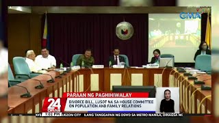 Divorce bill, lusot na sa House Committee on Population and Family Relations | 24 Oras