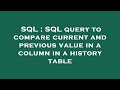SQL : SQL query to compare current and previous value in a column in a history table