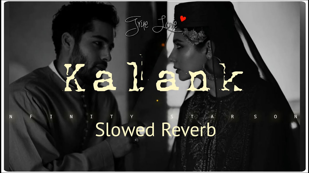 Kalank Slowed And Reverb | Kalank Lofi | Kalank Arijit Singh Song ...