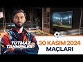 30 KASIM 2024 MAÇLARI