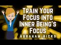 Abraham Hicks 2023 Train Your Focus into Inner Being's Focus!