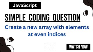 Create a new array with elements at even indices | JavaScript coding question