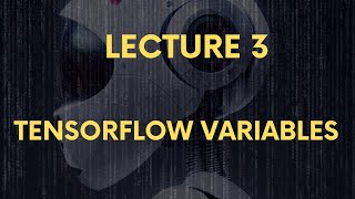 Lecture 3: TensorFlow Variables