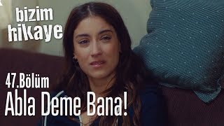 Abla deme bana! - Bizim Hikaye 47. Bölüm