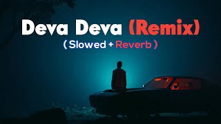 Deva Deva (Remix)_(Slowed+Reverb) - Brahmastra | Devwin | Arijit Singh | T-Series