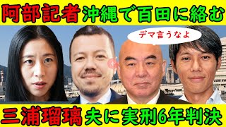 【沖縄タイムス阿部記者】日本保守党百田尚樹党首に絡む「取材をなぜ受けないのか！」【三浦瑠璃】元夫に懲役6年の実刑判決「ところであなたの疑惑は？」