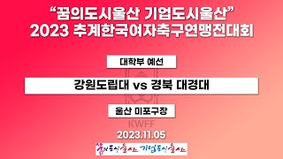 2023 추계 연맹전ㅣ강원도립대 vs 경북 대경대ㅣ대학부 예선ㅣ23.11.05ㅣ울산 미포구장ㅣ“꿈의도시울산 기업도시울산” 2023 추계한국여자축구연맹전대회