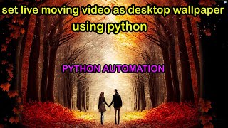 SET LIVE MOVING VIDEO AS DESKTOP WALLPAPER USING PYTHON