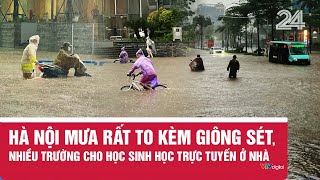 Hà Nội mưa rất to kèm giông sét, nhiều trường cho học sinh học trực tuyến ở nhà | VTV24