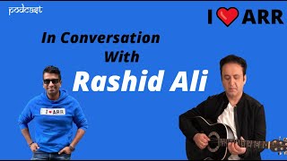 RASHID ALI | I LOVE ARR | THE A.R.RAHMAN PODCAST