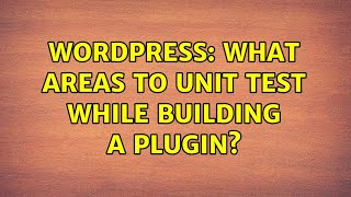 Wordpress: What areas to Unit test while building a plugin? (2 Solutions!!)