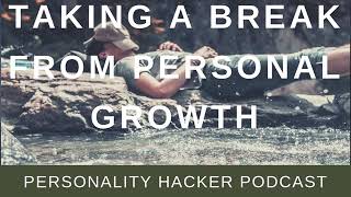 Taking A Break From Personal Growth