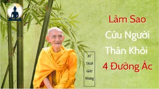 Làm Sao Để Cứu Người Thân Khỏi 4 đường ác - Sư Thích Giác Khang