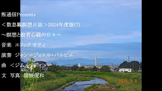 叛通信Presents ＜数息観瞑想日誌＞2024年度版(7)～ 瞑想と般若心経の日々～　音楽： エリックサティ　曲 ＜ジムノペディ＞　文 写真：関根俊和