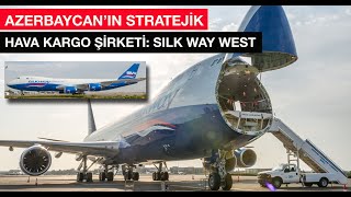 Azerbaycan'ın stratejik kargo şirketi: Silk Way West-İpek Yolu Batı