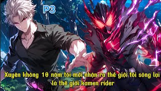 P3  Xuyên không 10 năm tôi mới nhận ra thế giới tôi sông lại là thế giới kamen rider