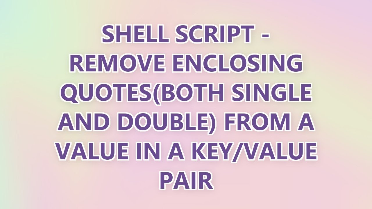 Shell Script Remove Enclosing Quotes Both Single And Double From A
