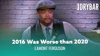2016 Was Worse Than 2020. Lamont Ferguson - Full Special
