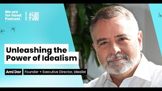 Unleashing the Power of Idealism: A Conversation with Ami Dar, Idealist